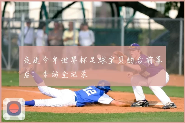 走进今年世界杯足球宝贝的台前幕后:专访全记录