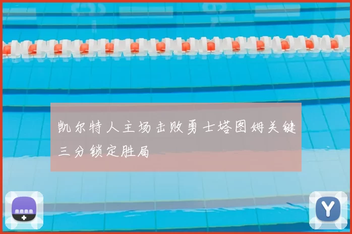 凯尔特人主场击败勇士塔图姆关键三分锁定胜局