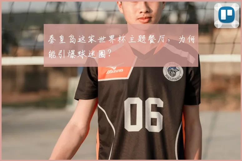 秦皇岛这家世界杯主题餐厅，为何能引爆球迷圈？
