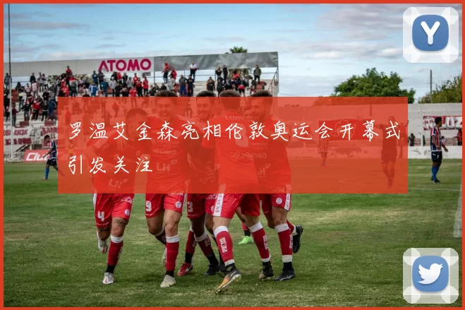 罗温艾金森亮相伦敦奥运会开幕式引发关注