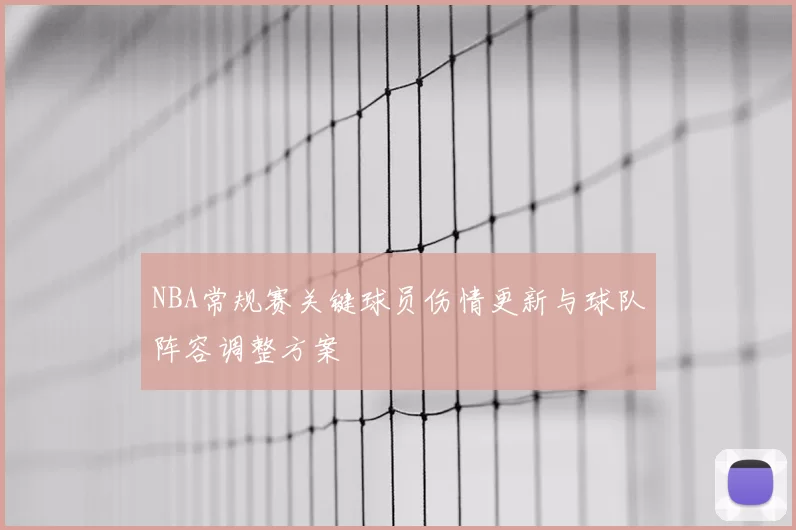 NBA常规赛关键球员伤情更新与球队阵容调整方案
