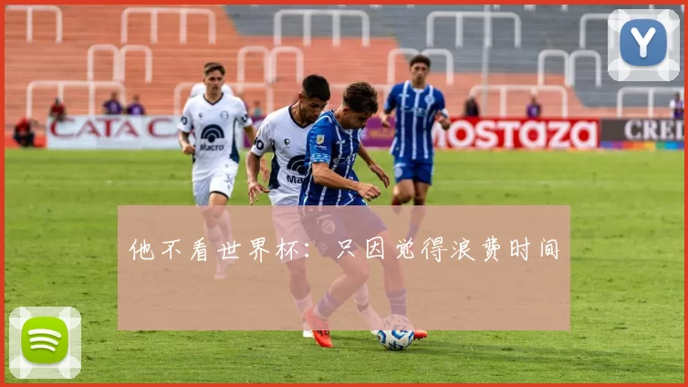 他不看世界杯：只因觉得浪费时间
