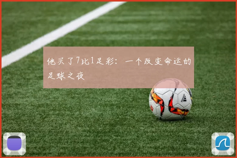 他买了7比1足彩：一个改变命运的足球之夜