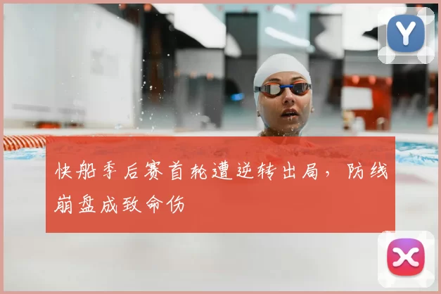 快船季后赛首轮遭逆转出局,防线崩盘成致命伤